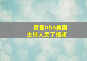 莫雷nba美国主持人哭了视频