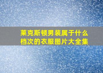 莱克斯顿男装属于什么档次的衣服图片大全集