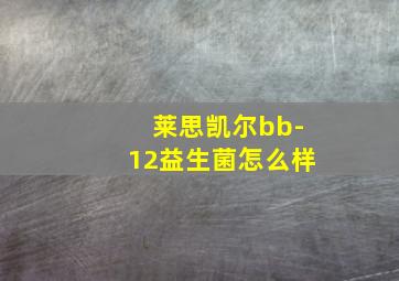 莱思凯尔bb-12益生菌怎么样