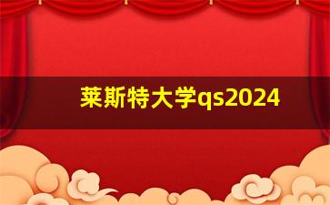 莱斯特大学qs2024