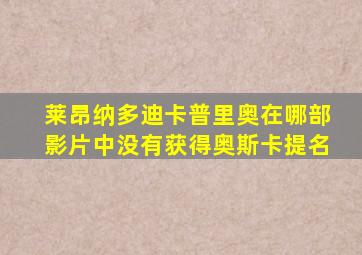 莱昂纳多迪卡普里奥在哪部影片中没有获得奥斯卡提名