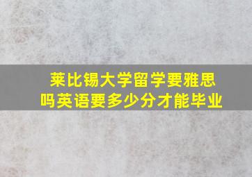 莱比锡大学留学要雅思吗英语要多少分才能毕业