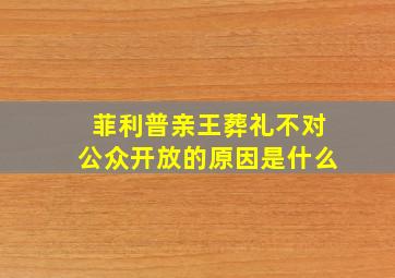 菲利普亲王葬礼不对公众开放的原因是什么