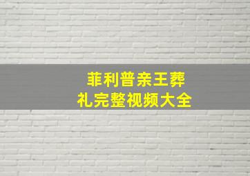 菲利普亲王葬礼完整视频大全