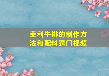 菲利牛排的制作方法和配料窍门视频