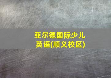 菲尔德国际少儿英语(顺义校区)