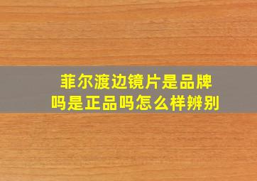 菲尔渡边镜片是品牌吗是正品吗怎么样辨别