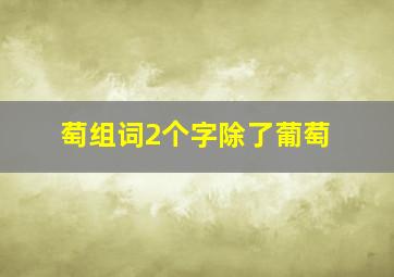 萄组词2个字除了葡萄