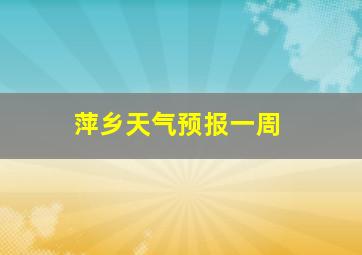 萍乡天气预报一周