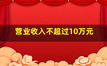 营业收入不超过10万元