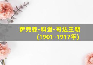 萨克森-科堡-哥达王朝(1901-1917年)