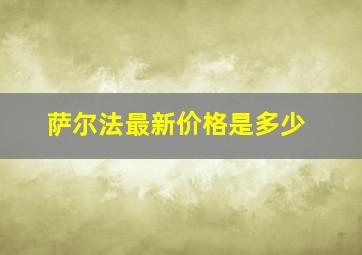 萨尔法最新价格是多少