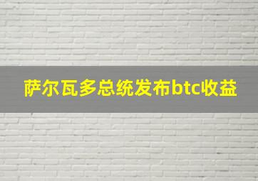 萨尔瓦多总统发布btc收益