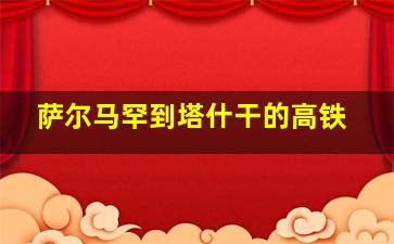 萨尔马罕到塔什干的高铁