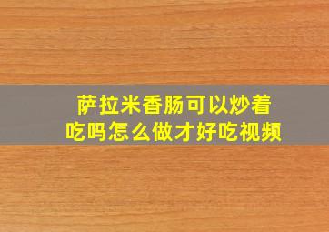 萨拉米香肠可以炒着吃吗怎么做才好吃视频