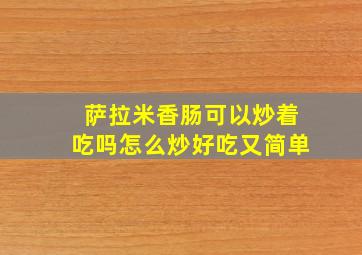 萨拉米香肠可以炒着吃吗怎么炒好吃又简单