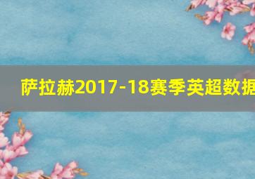 萨拉赫2017-18赛季英超数据