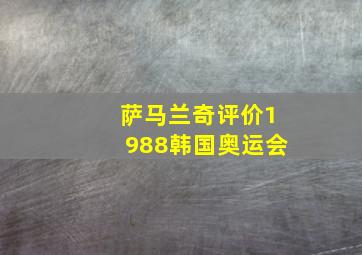 萨马兰奇评价1988韩国奥运会