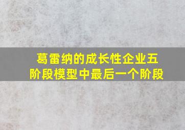 葛雷纳的成长性企业五阶段模型中最后一个阶段