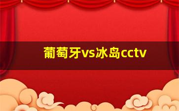 葡萄牙vs冰岛cctv