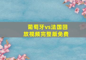 葡萄牙vs法国回放视频完整版免费