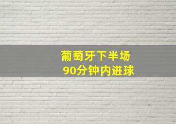 葡萄牙下半场90分钟内进球