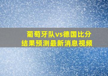 葡萄牙队vs德国比分结果预测最新消息视频