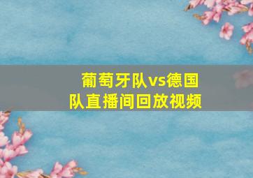 葡萄牙队vs德国队直播间回放视频