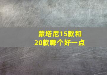 蒙塔尼15款和20款哪个好一点