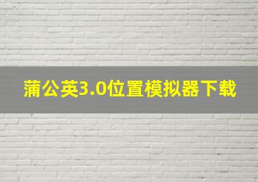 蒲公英3.0位置模拟器下载