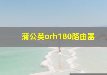 蒲公英orh180路由器