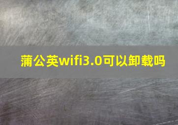 蒲公英wifi3.0可以卸载吗