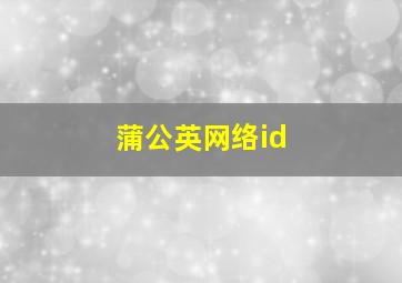 蒲公英网络id