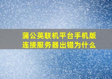 蒲公英联机平台手机版连接服务器出错为什么