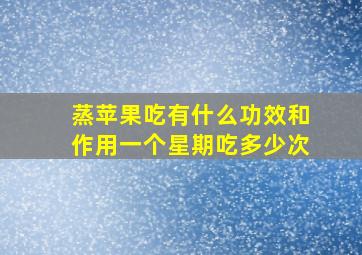 蒸苹果吃有什么功效和作用一个星期吃多少次