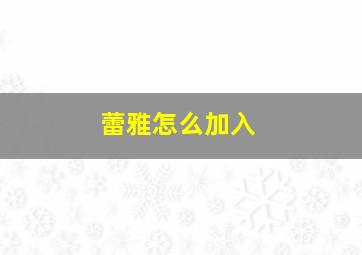 蕾雅怎么加入