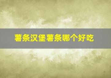 薯条汉堡薯条哪个好吃