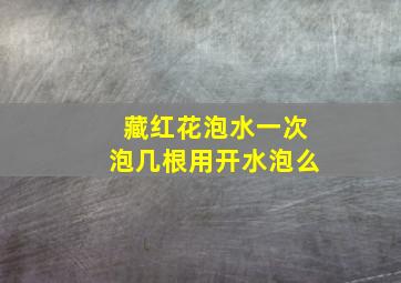 藏红花泡水一次泡几根用开水泡么