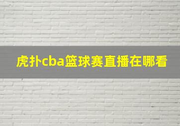 虎扑cba篮球赛直播在哪看