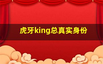 虎牙king总真实身份