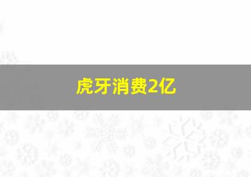 虎牙消费2亿