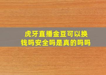 虎牙直播金豆可以换钱吗安全吗是真的吗吗