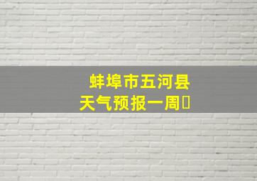 蚌埠市五河县天气预报一周㇏