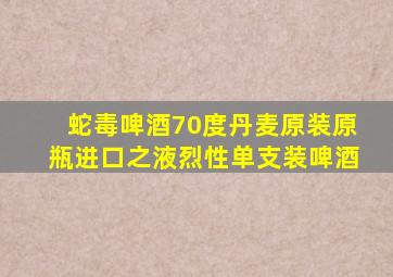 蛇毒啤酒70度丹麦原装原瓶进口之液烈性单支装啤酒