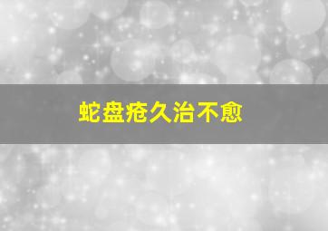 蛇盘疮久治不愈