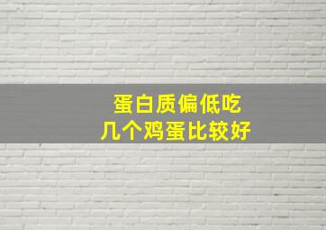 蛋白质偏低吃几个鸡蛋比较好