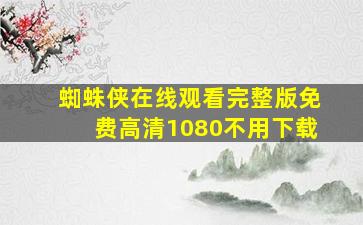 蜘蛛侠在线观看完整版免费高清1080不用下载