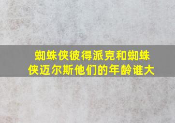 蜘蛛侠彼得派克和蜘蛛侠迈尔斯他们的年龄谁大