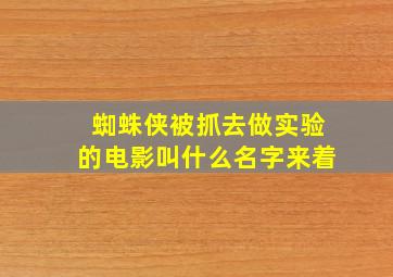 蜘蛛侠被抓去做实验的电影叫什么名字来着