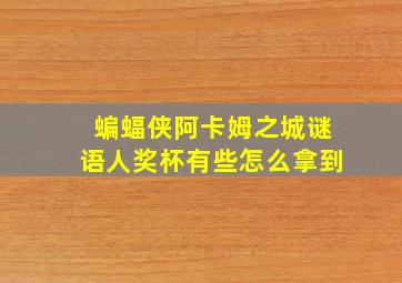 蝙蝠侠阿卡姆之城谜语人奖杯有些怎么拿到